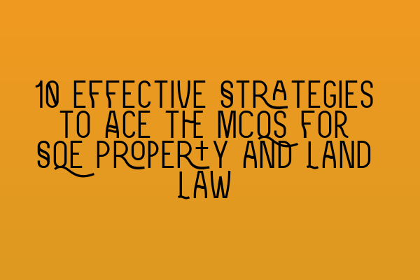 Featured image for 10 Effective Strategies to Ace the MCQs for SQE Property and Land Law