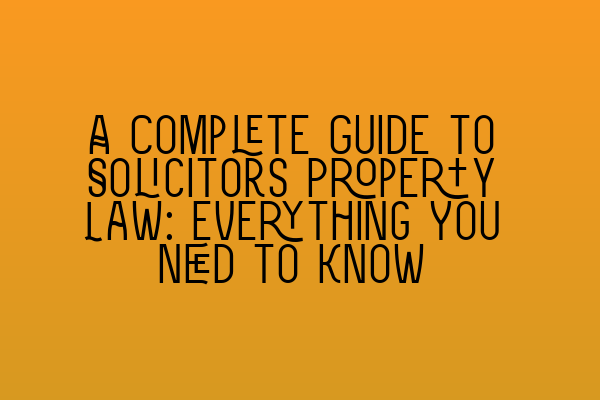 Featured image for A Complete Guide to Solicitors Property Law: Everything You Need to Know