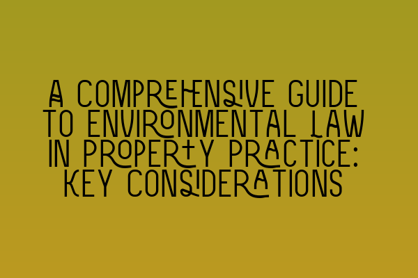 Featured image for A Comprehensive Guide to Environmental Law in Property Practice: Key Considerations