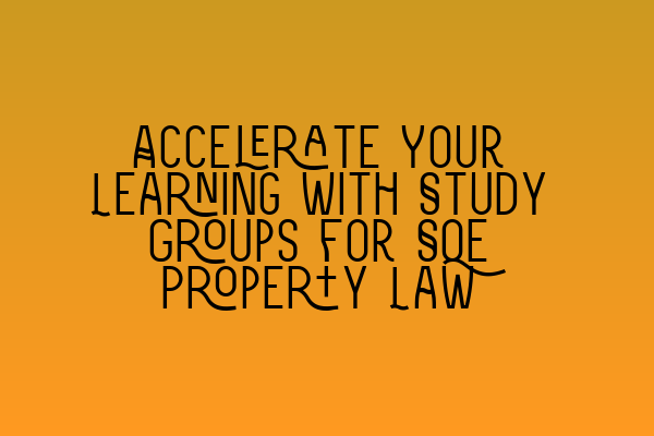 Accelerate Your Learning with Study Groups for SQE Property Law