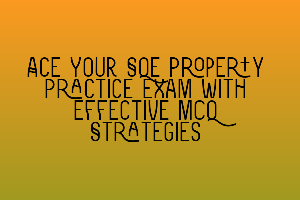 Featured image for Ace Your SQE Property Practice Exam with Effective MCQ Strategies