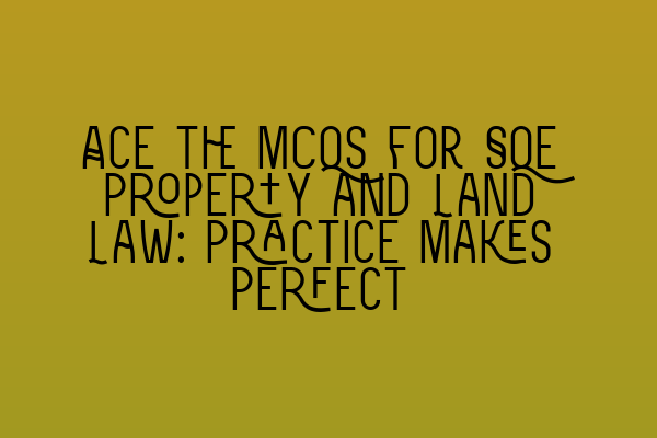 Featured image for Ace the MCQs for SQE Property and Land Law: Practice Makes Perfect