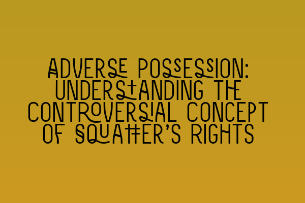 Featured image for Adverse Possession: Understanding the Controversial Concept of Squatter's Rights