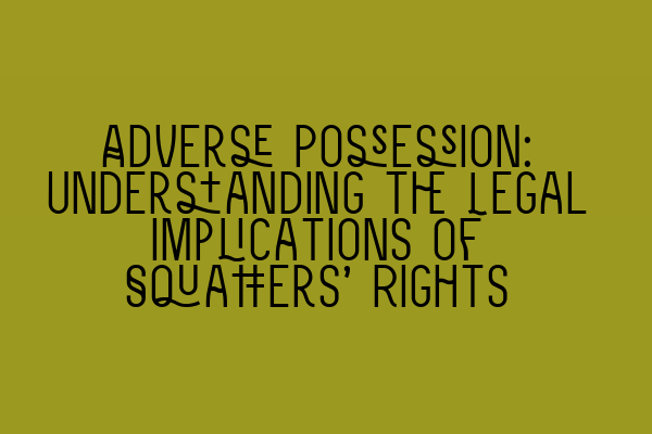 Featured image for Adverse Possession: Understanding the Legal Implications of Squatters' Rights