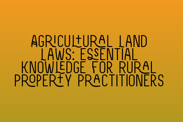 Agricultural Land Laws: Essential Knowledge for Rural Property Practitioners