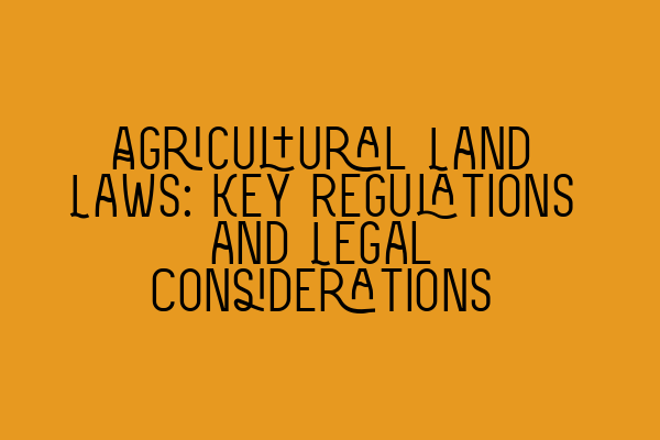 Featured image for Agricultural Land Laws: Key Regulations and Legal Considerations