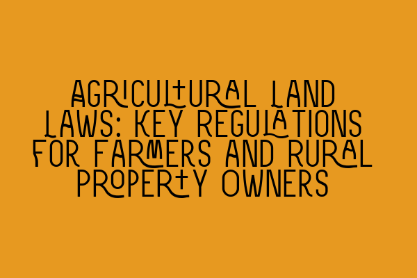 Featured image for Agricultural Land Laws: Key Regulations for Farmers and Rural Property Owners