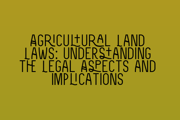 Featured image for Agricultural Land Laws: Understanding the Legal Aspects and Implications