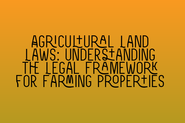 Featured image for Agricultural Land Laws: Understanding the Legal Framework for Farming Properties