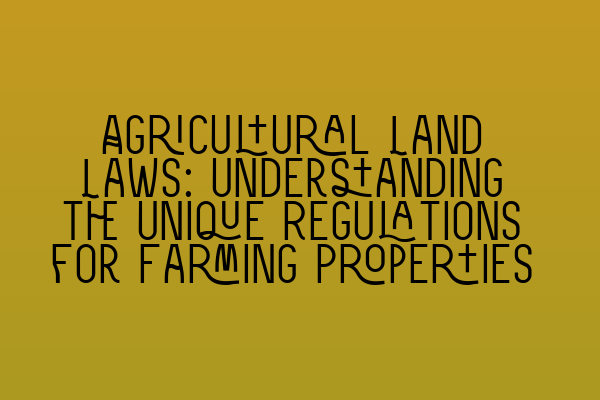 Featured image for Agricultural Land Laws: Understanding the Unique Regulations for Farming Properties
