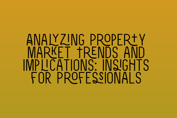 Featured image for Analyzing Property Market Trends and Implications: Insights for Professionals