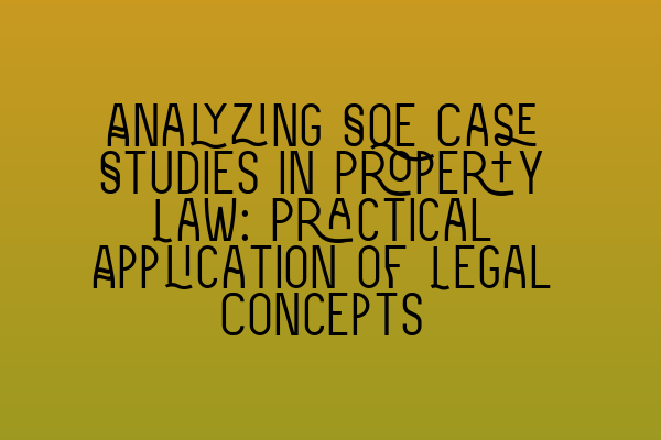Featured image for Analyzing SQE Case Studies in Property Law: Practical Application of Legal Concepts