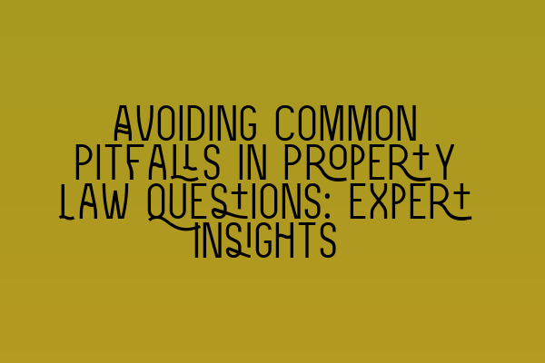 Featured image for Avoiding Common Pitfalls in Property Law Questions: Expert Insights