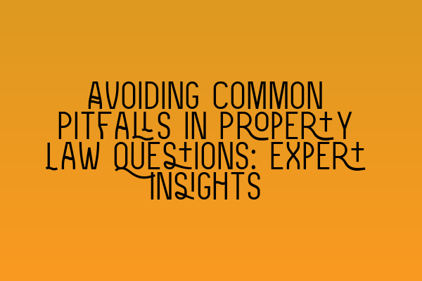 Featured image for Avoiding Common Pitfalls in Property Law Questions: Expert Insights