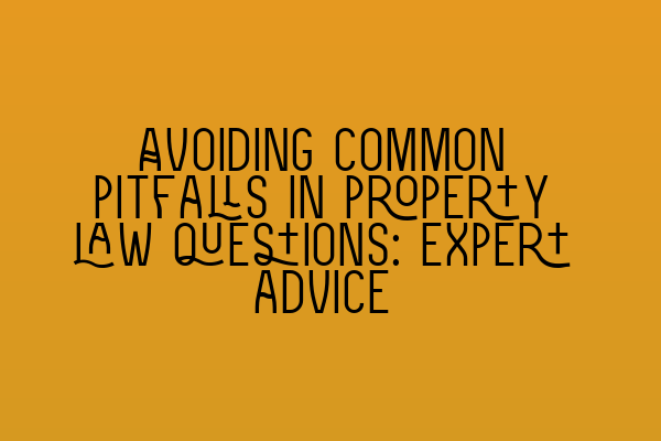 Featured image for Avoiding common pitfalls in property law questions: Expert advice