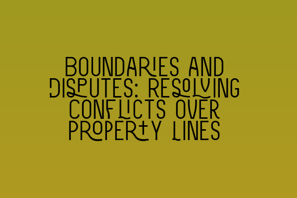 Boundaries and Disputes: Resolving Conflicts over Property Lines