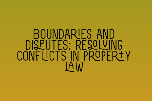 Featured image for Boundaries and disputes: Resolving conflicts in property law