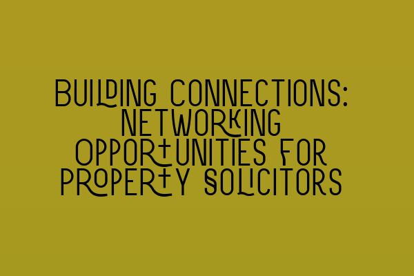 Featured image for Building Connections: Networking Opportunities for Property Solicitors