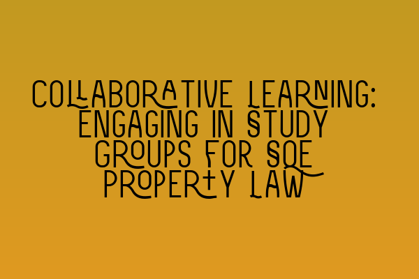 Collaborative Learning: Engaging in Study Groups for SQE Property Law