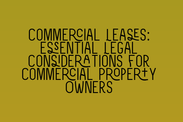 Featured image for Commercial Leases: Essential Legal Considerations for Commercial Property Owners