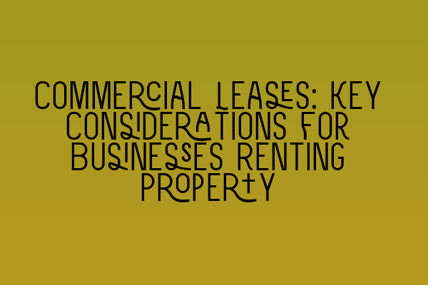 Featured image for Commercial Leases: Key Considerations for Businesses Renting Property