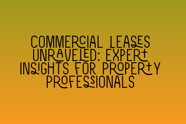 Featured image for Commercial Leases Unraveled: Expert Insights for Property Professionals