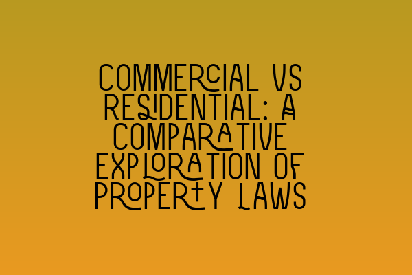 Featured image for Commercial vs Residential: A Comparative Exploration of Property Laws