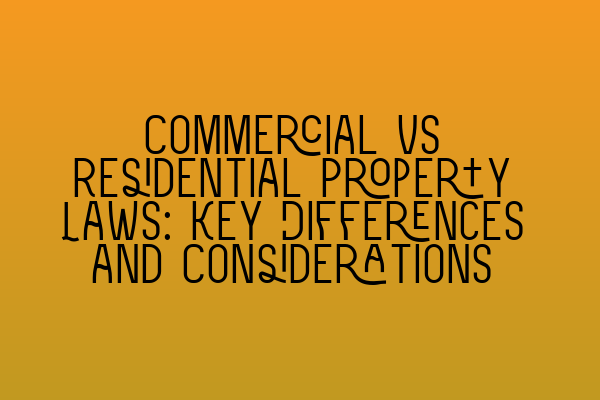 Commercial vs Residential Property Laws: Key Differences and Considerations