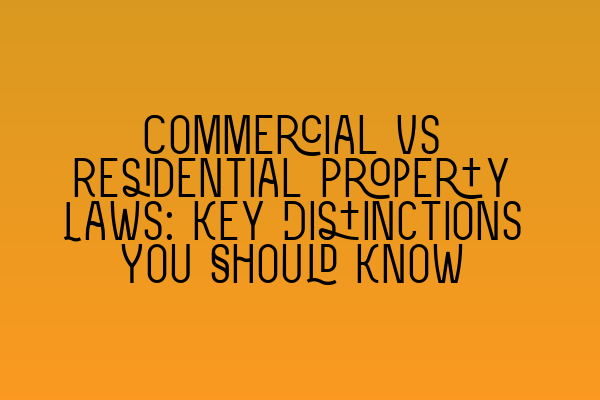 Commercial vs Residential Property Laws: Key Distinctions You Should Know