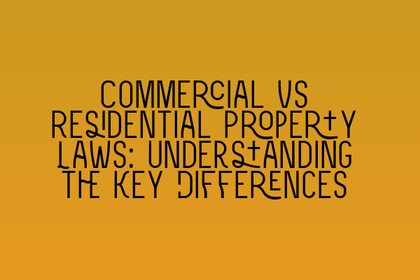 Commercial vs Residential Property Laws: Understanding the Key Differences