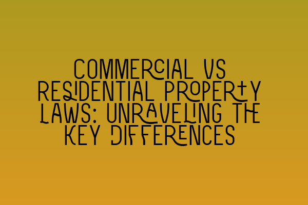 Commercial vs Residential Property Laws: Unraveling the Key Differences