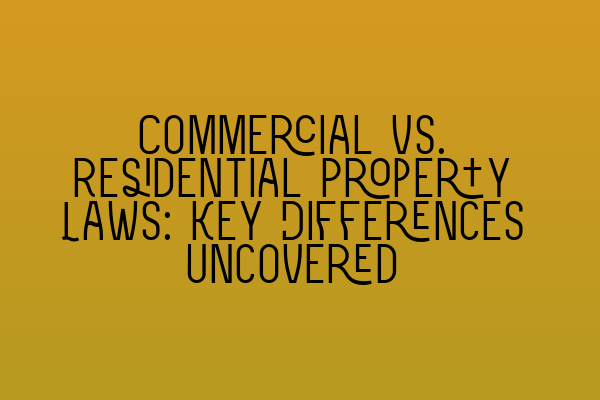 Commercial vs. Residential Property Laws: Key Differences Uncovered