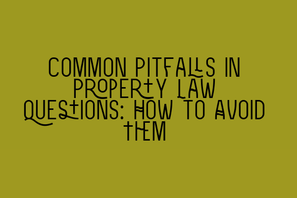 Featured image for Common Pitfalls in Property Law Questions: How to Avoid Them