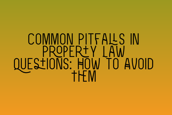 Common Pitfalls in Property Law Questions: How to Avoid Them