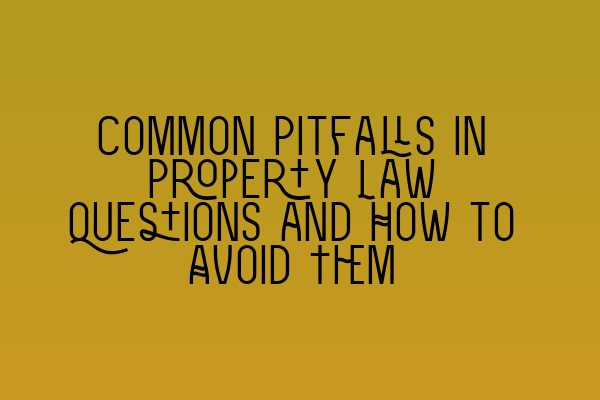 Featured image for Common Pitfalls in Property Law Questions and How to Avoid Them