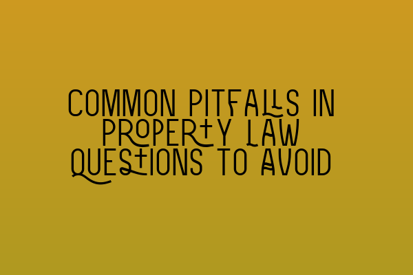 Featured image for Common Pitfalls in Property Law Questions to Avoid