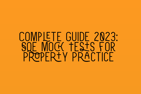 Featured image for Complete Guide 2023: SQE Mock Tests for Property Practice