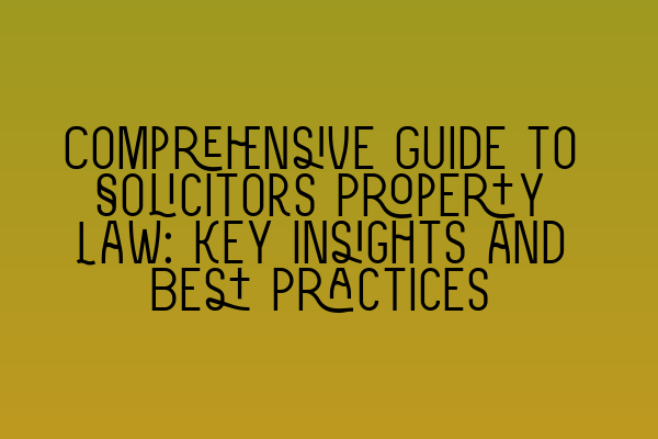 Comprehensive Guide to Solicitors Property Law: Key Insights and Best Practices