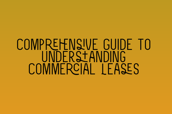 Comprehensive Guide to Understanding Commercial Leases