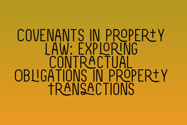 Featured image for Covenants in Property Law: Exploring Contractual Obligations in Property Transactions