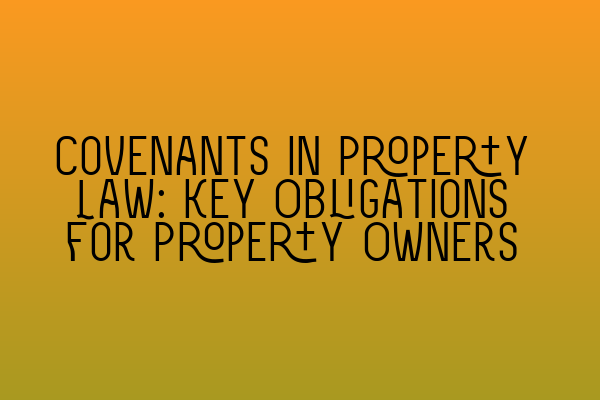 Covenants in Property Law: Key Obligations for Property Owners