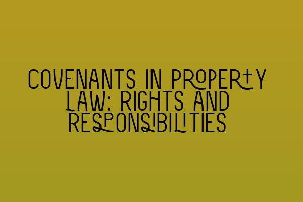 Featured image for Covenants in Property Law: Rights and Responsibilities