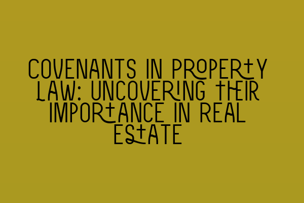 Featured image for Covenants in Property Law: Uncovering Their Importance in Real Estate