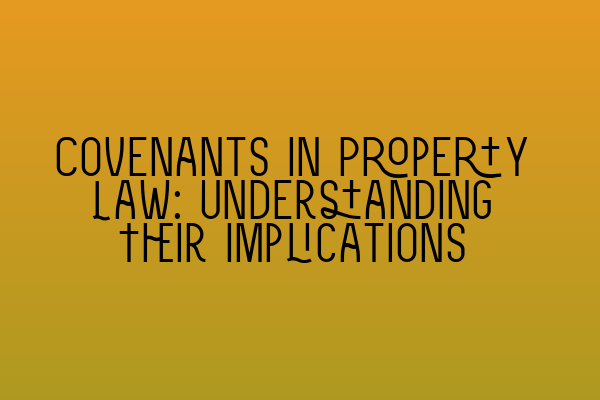 Featured image for Covenants in Property Law: Understanding Their Implications