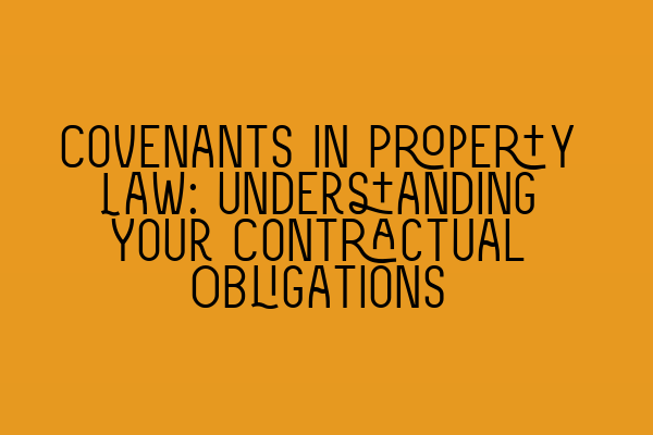 Covenants in Property Law: Understanding Your Contractual Obligations