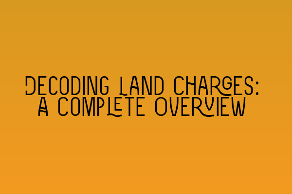 Featured image for Decoding Land Charges: A Complete Overview