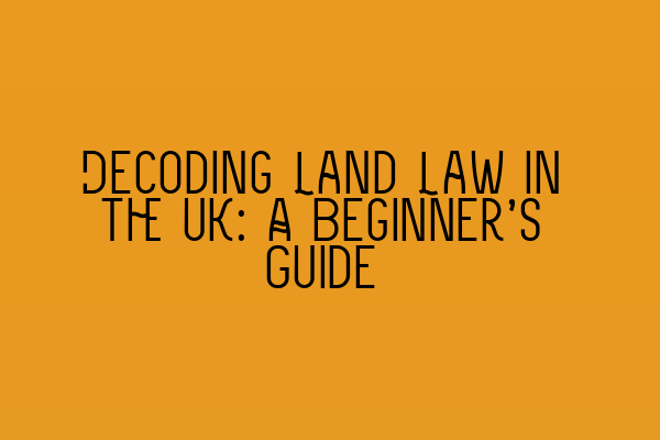 Featured image for Decoding Land Law in the UK: A Beginner's Guide