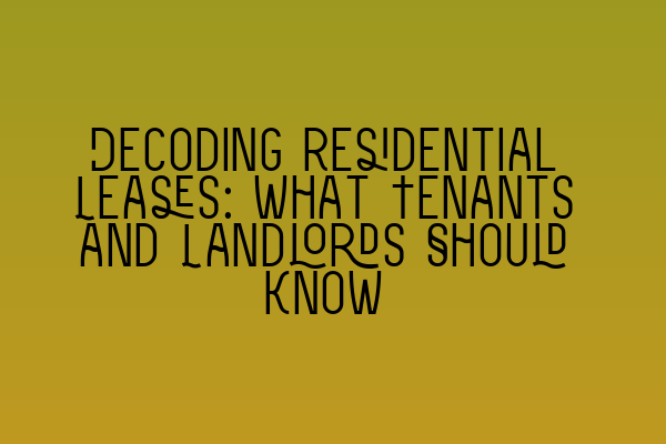 Decoding Residential Leases: What Tenants and Landlords Should Know