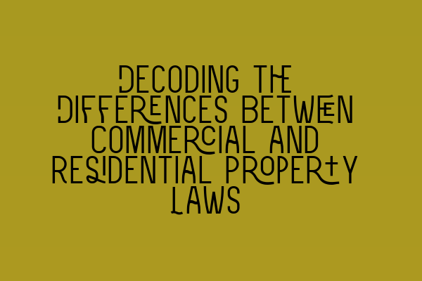 Decoding the Differences Between Commercial and Residential Property Laws