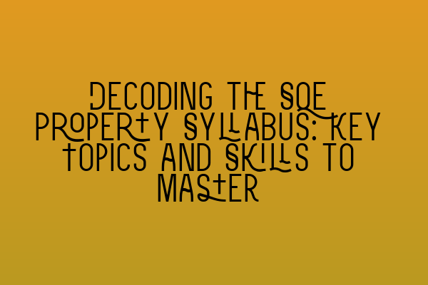 Decoding the SQE Property Syllabus: Key Topics and Skills to Master